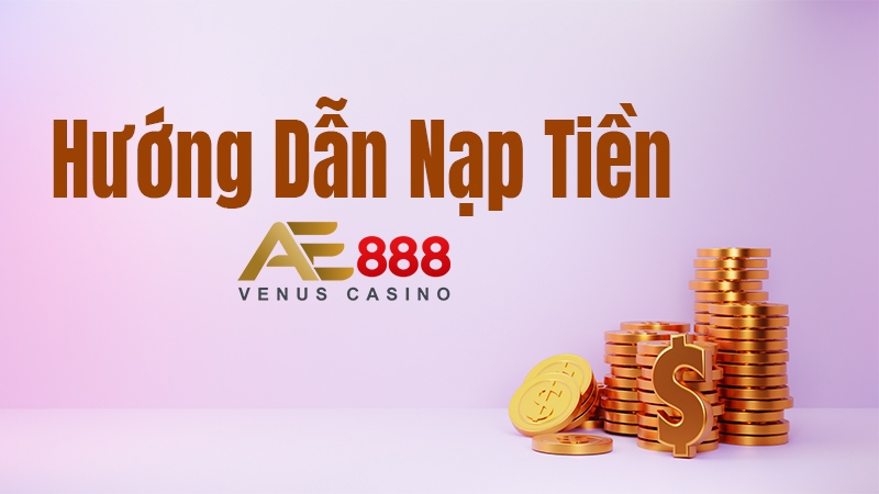 Tổng hợp các phương pháp nạp tiền AE888 chuyên nghiệp