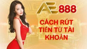 Vài điều tìm hiểu về hình thức nạp và rút tiền AE888 như thế nào?